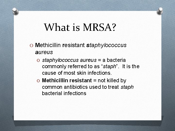 What is MRSA? O Methicillin resistant staphylococcus aureus O staphylococcus aureus = a bacteria