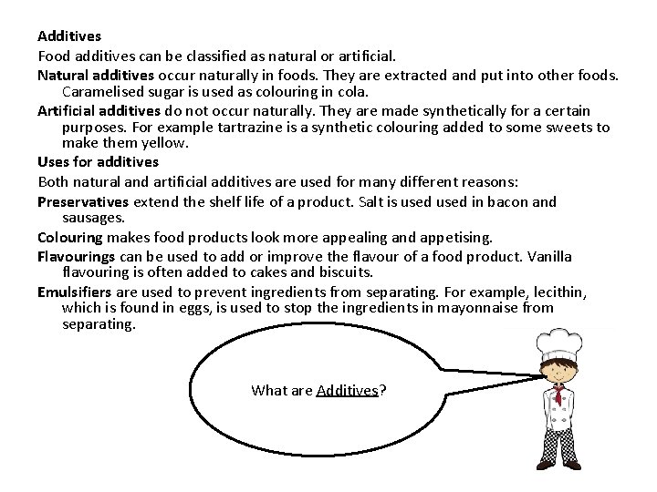 Additives Food additives can be classified as natural or artificial. Natural additives occur naturally