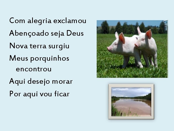 Com alegria exclamou Abençoado seja Deus Nova terra surgiu Meus porquinhos encontrou Aqui desejo