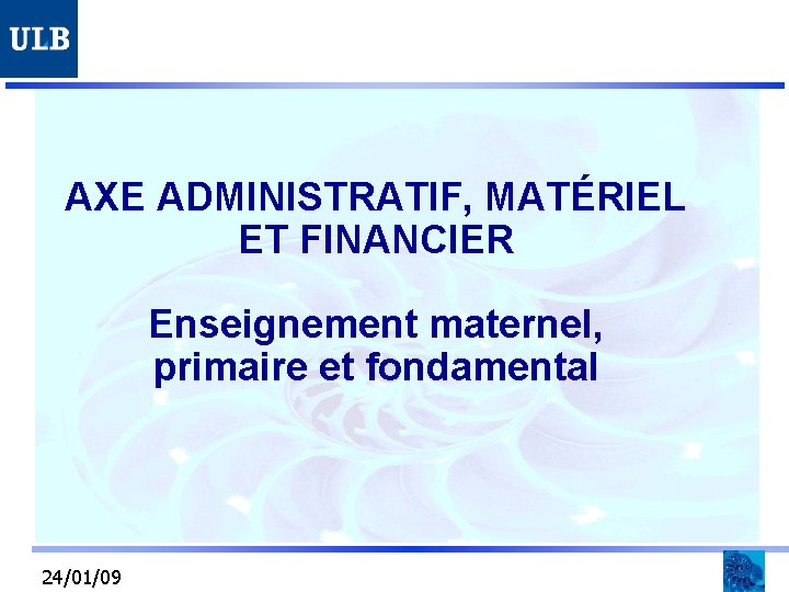 AXE ADMINISTRATIF, MATÉRIEL ET FINANCIER Enseignement maternel, primaire et fondamental 24/01/09 