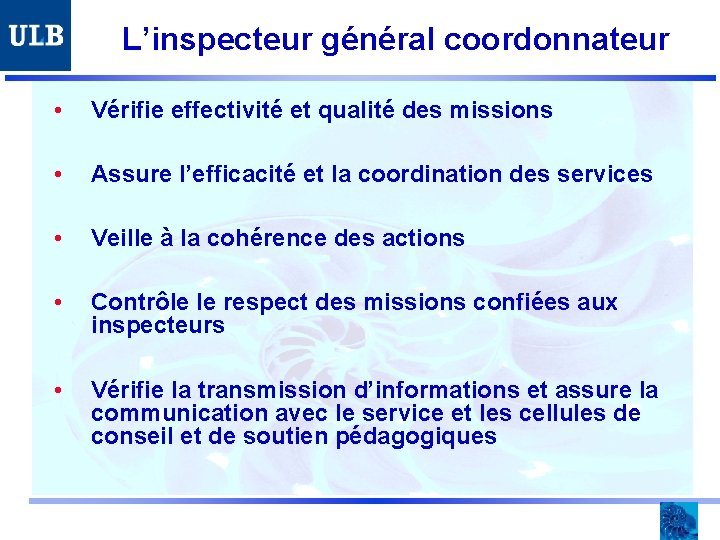 L’inspecteur général coordonnateur • Vérifie effectivité et qualité des missions • Assure l’efficacité et