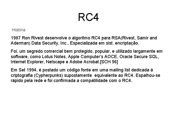 RC 4 História 1987 Ron Rivest desenvolve o algoritmo RC 4 para RSA(Rivest, Samir