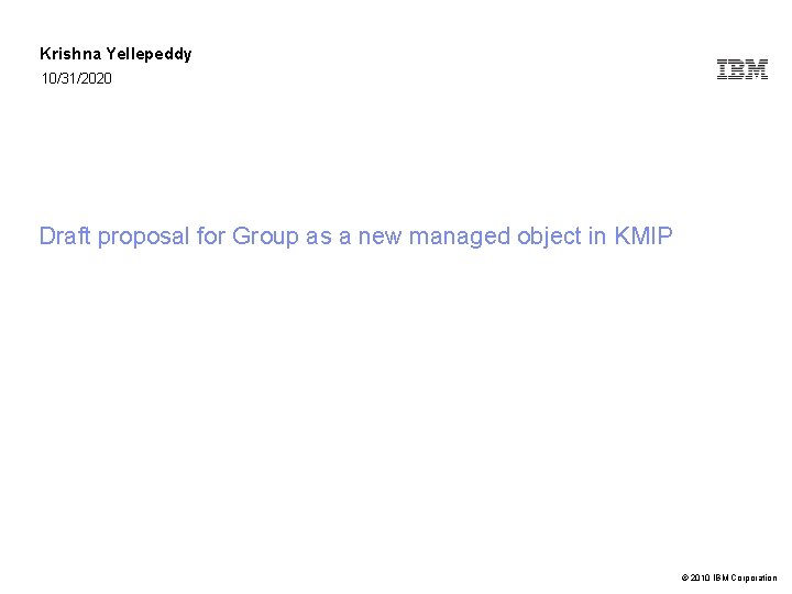 Krishna Yellepeddy 10/31/2020 Draft proposal for Group as a new managed object in KMIP