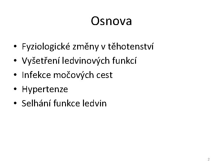 Osnova • • • Fyziologické změny v těhotenství Vyšetření ledvinových funkcí Infekce močových cest