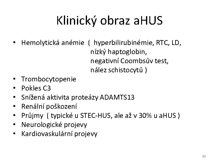 Klinický obraz a. HUS • Hemolytická anémie ( hyperbilirubinémie, RTC, LD, nízký haptoglobin, negativní