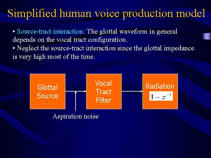 Simplified human voice production model • Source-tract interaction: The glottal waveform in general depends