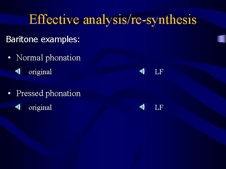 Effective analysis/re-synthesis Baritone examples: • Normal phonation original LF • Pressed phonation original LF