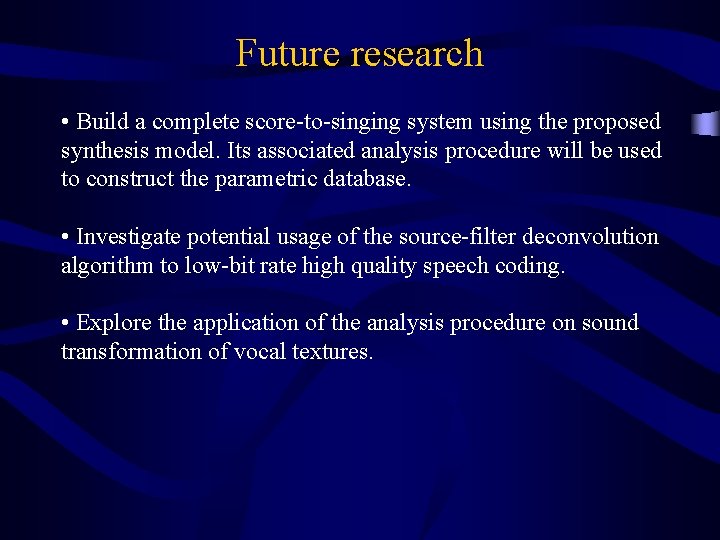 Future research • Build a complete score-to-singing system using the proposed synthesis model. Its