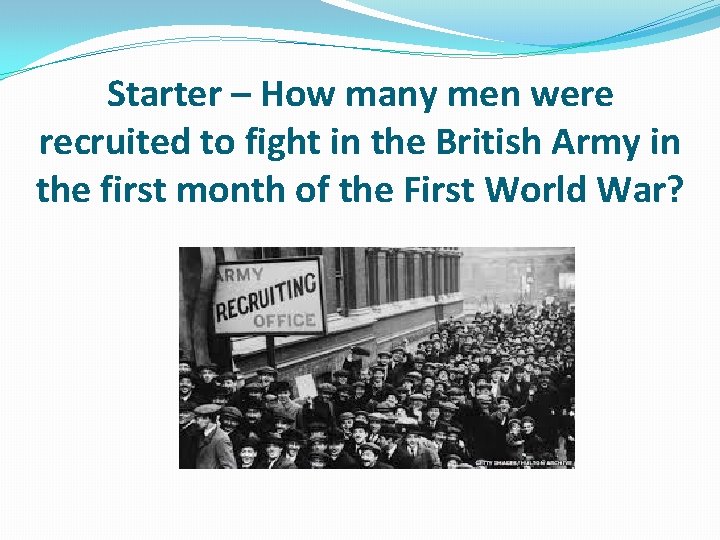 Starter – How many men were recruited to fight in the British Army in