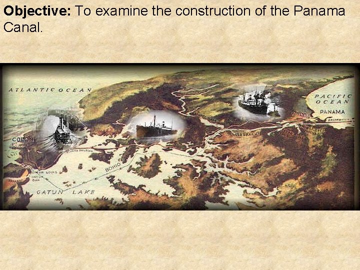 Objective: To examine the construction of the Panama Canal. 