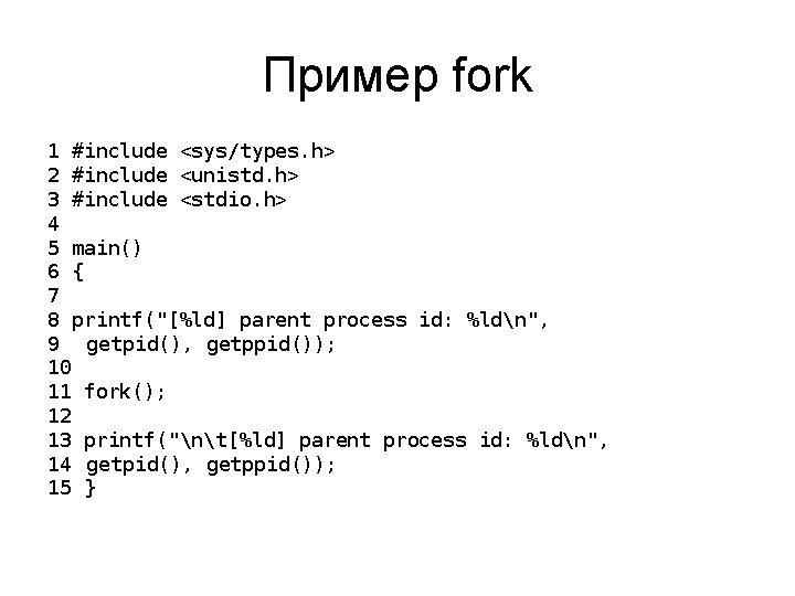 Пример fork 1 #include <sys/types. h> 2 #include <unistd. h> 3 #include <stdio. h>