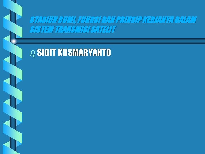 STASIUN BUMI, FUNGSI DAN PRINSIP KERJANYA DALAM SISTEM TRANSMISI SATELIT b SIGIT KUSMARYANTO 