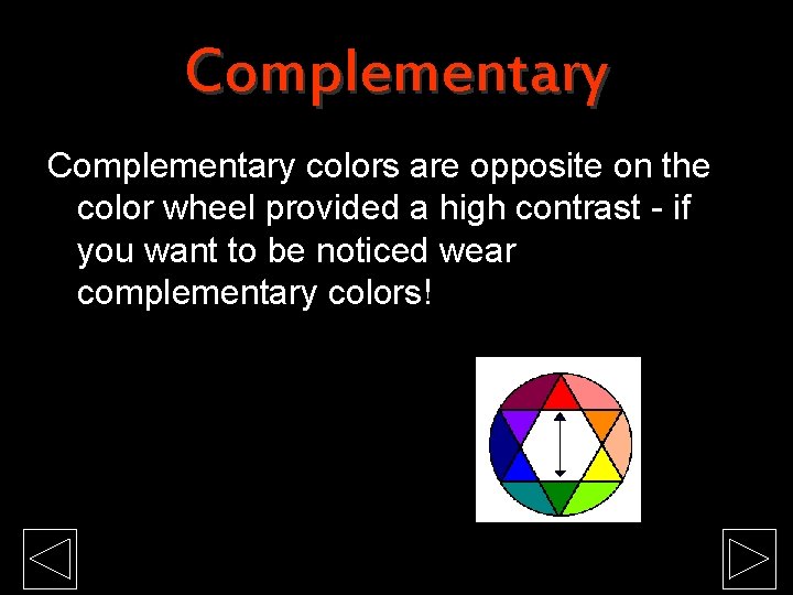 Complementary colors are opposite on the color wheel provided a high contrast - if