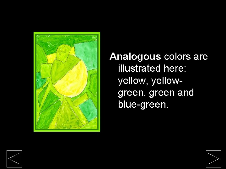 Analogous colors are illustrated here: yellow, yellowgreen, green and blue-green. 