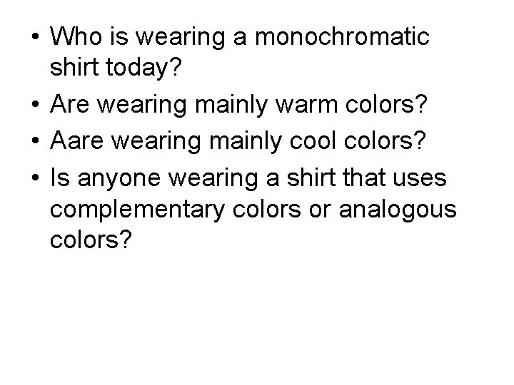  • Who is wearing a monochromatic shirt today? • Are wearing mainly warm