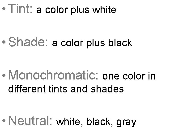  • Tint: a color plus white • Shade: a color plus black •