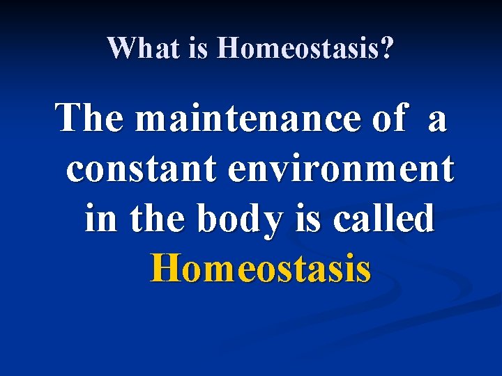 What is Homeostasis? The maintenance of a constant environment in the body is called