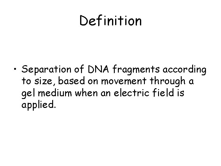 Definition • Separation of DNA fragments according to size, based on movement through a