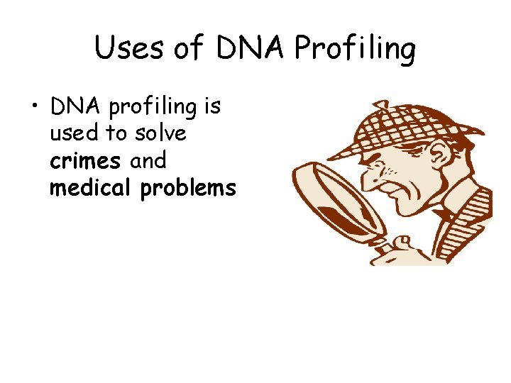 Uses of DNA Profiling • DNA profiling is used to solve crimes and medical