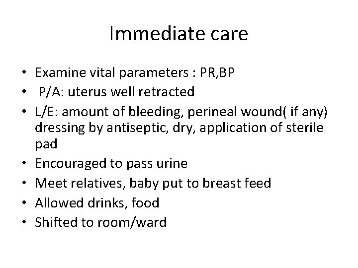 Immediate care • Examine vital parameters : PR, BP • P/A: uterus well retracted
