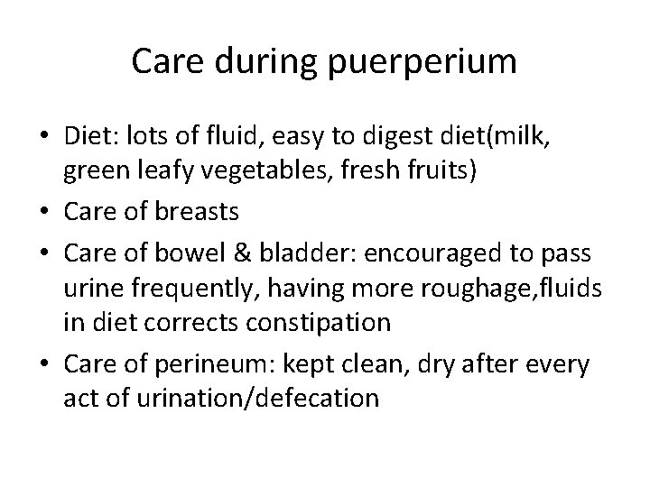 Care during puerperium • Diet: lots of fluid, easy to digest diet(milk, green leafy