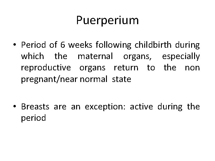 Puerperium • Period of 6 weeks following childbirth during which the maternal organs, especially