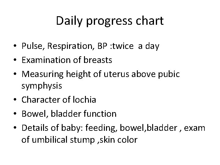 Daily progress chart • Pulse, Respiration, BP : twice a day • Examination of