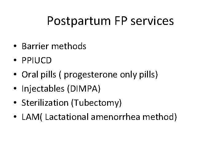 Postpartum FP services • • • Barrier methods PPIUCD Oral pills ( progesterone only