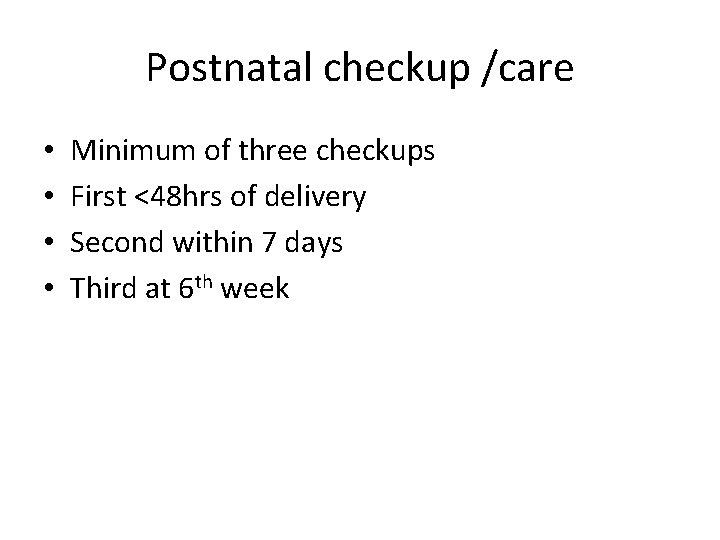 Postnatal checkup /care • • Minimum of three checkups First <48 hrs of delivery