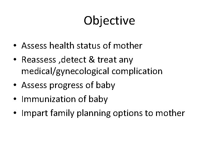 Objective • Assess health status of mother • Reassess , detect & treat any