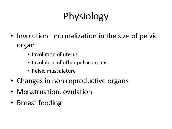 Physiology • Involution : normalization in the size of pelvic organ • Involution of