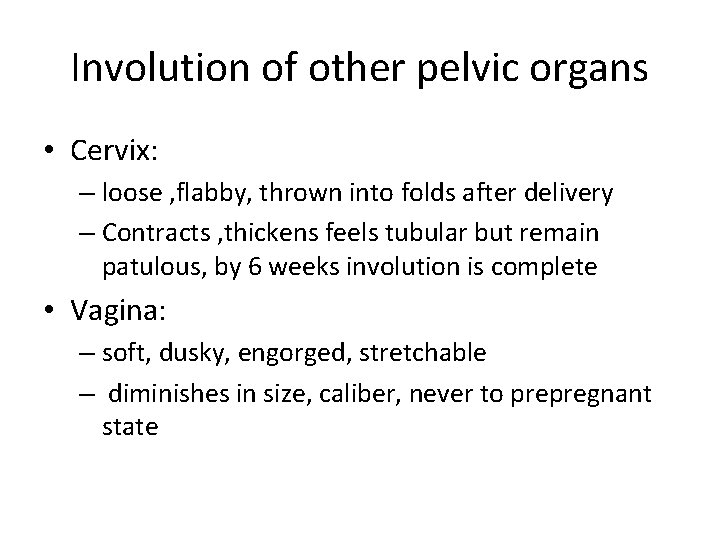 Involution of other pelvic organs • Cervix: – loose , flabby, thrown into folds