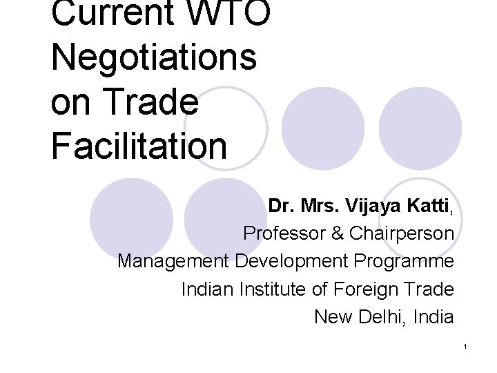 Current WTO Negotiations on Trade Facilitation Dr. Mrs. Vijaya Katti, Professor & Chairperson Management