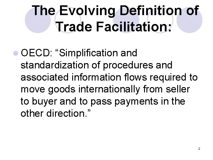 The Evolving Definition of Trade Facilitation: l OECD: “Simplification and standardization of procedures and The Evolving Definition of Trade Facilitation: l OECD: “Simplification and standardization of procedures and