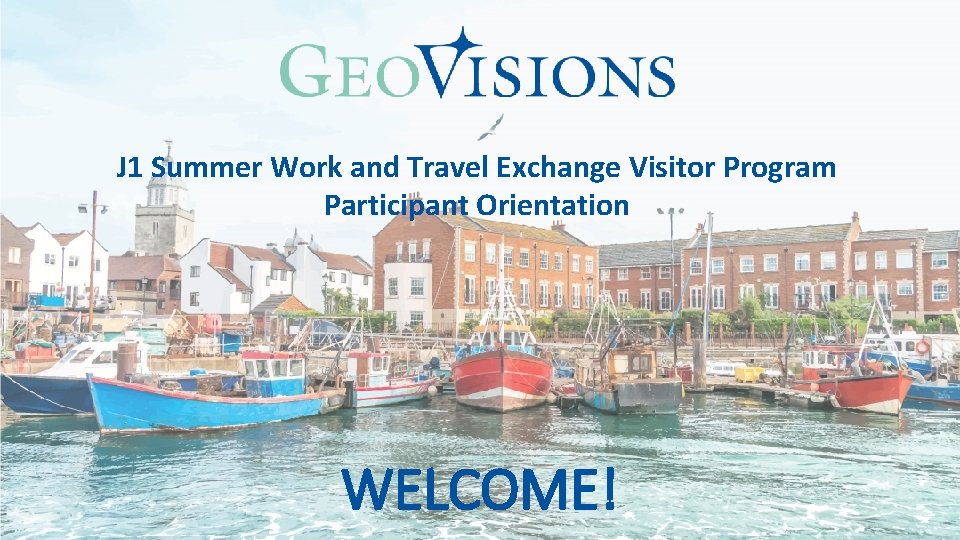 J 1 Summer Work and Travel Exchange Visitor Program Participant Orientation WELCOME! 