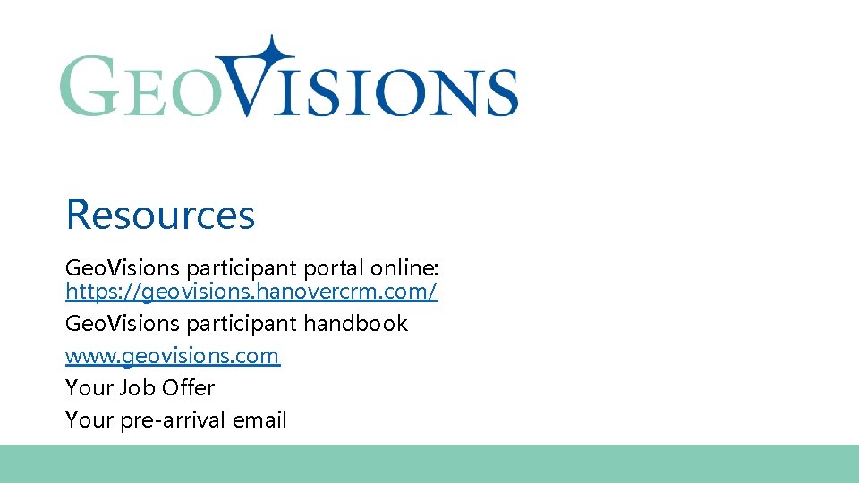 Resources Geo. Visions participant portal online: https: //geovisions. hanovercrm. com/ Geo. Visions participant handbook