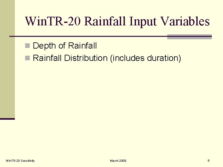 Win. TR-20 Rainfall Input Variables n Depth of Rainfall n Rainfall Distribution (includes duration)