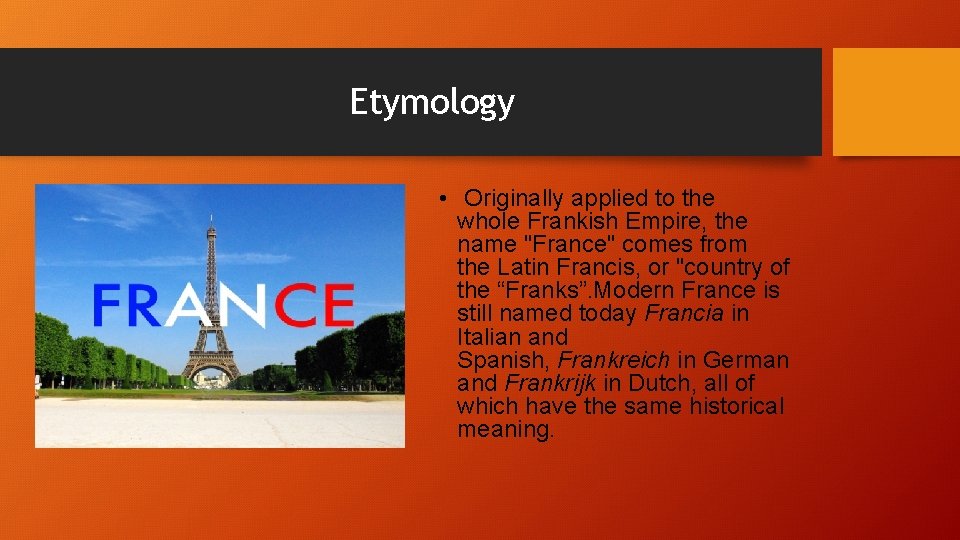 Etymology • Originally applied to the whole Frankish Empire, the name "France" comes from