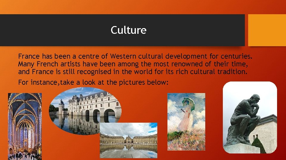 Culture France has been a centre of Western cultural development for centuries. Many French