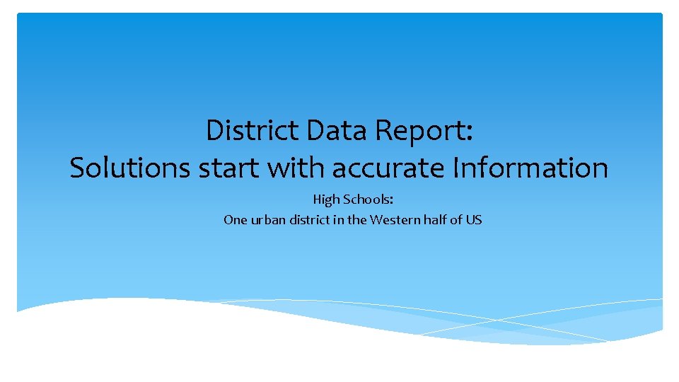 District Data Report: Solutions start with accurate Information High Schools: One urban district in