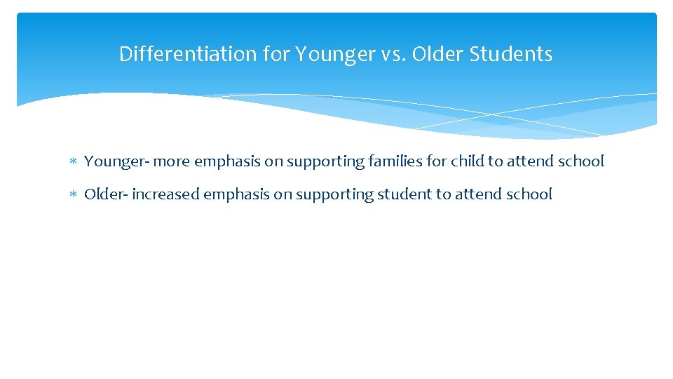 Differentiation for Younger vs. Older Students Younger- more emphasis on supporting families for child