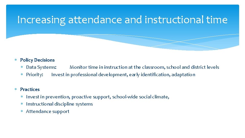 Increasing attendance and instructional time Policy Decisions Data Systems: Monitor time in instruction at