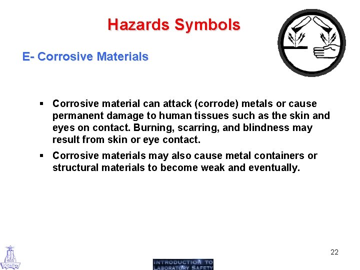 Hazards Symbols E- Corrosive Materials § Corrosive material can attack (corrode) metals or cause