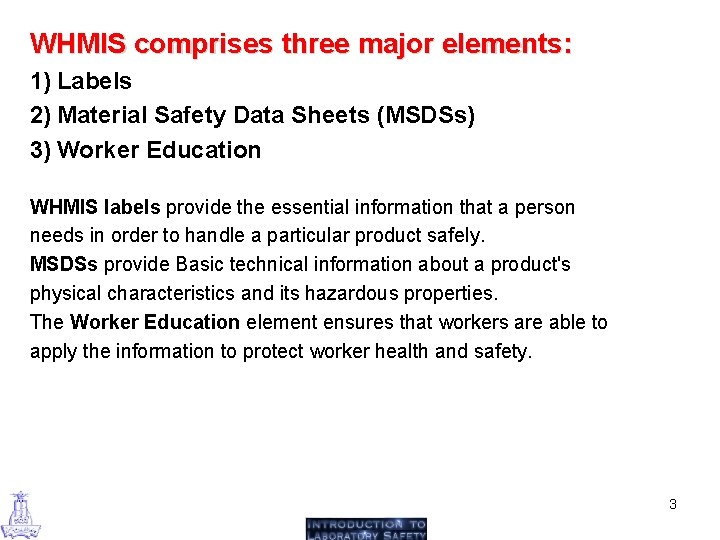 WHMIS comprises three major elements: 1) Labels 2) Material Safety Data Sheets (MSDSs) 3)