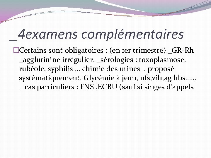 _4 examens complémentaires �Certains sont obligatoires : (en 1 er trimestre) _GR-Rh _agglutinine irrégulier.