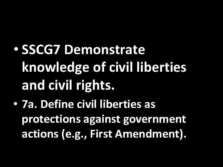  • SSCG 7 Demonstrate knowledge of civil liberties and civil rights. • 7