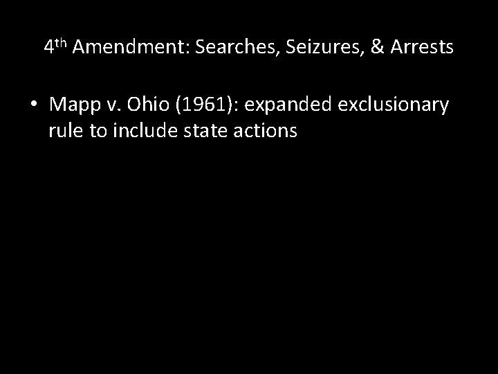 4 th Amendment: Searches, Seizures, & Arrests • Mapp v. Ohio (1961): expanded exclusionary