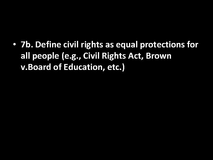  • 7 b. Define civil rights as equal protections for all people (e.