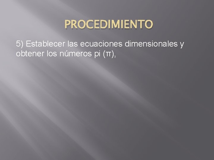 PROCEDIMIENTO 5) Establecer las ecuaciones dimensionales y obtener los números pi (π), 