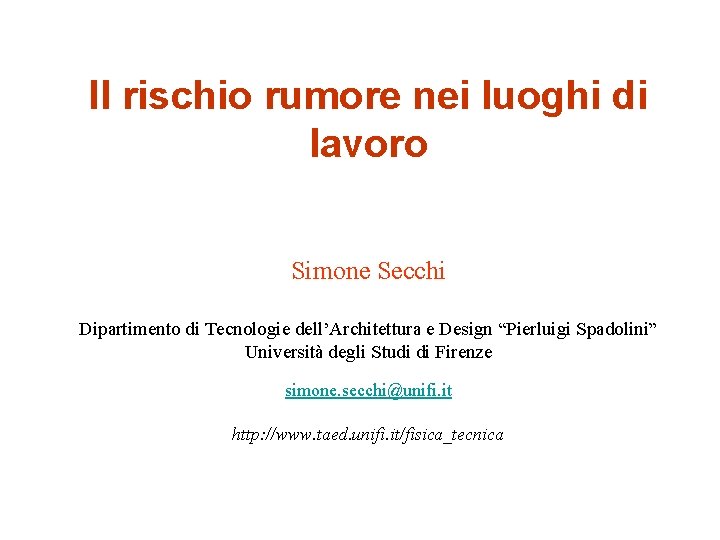 Il rischio rumore nei luoghi di lavoro Simone Secchi Dipartimento di Tecnologie dell’Architettura e